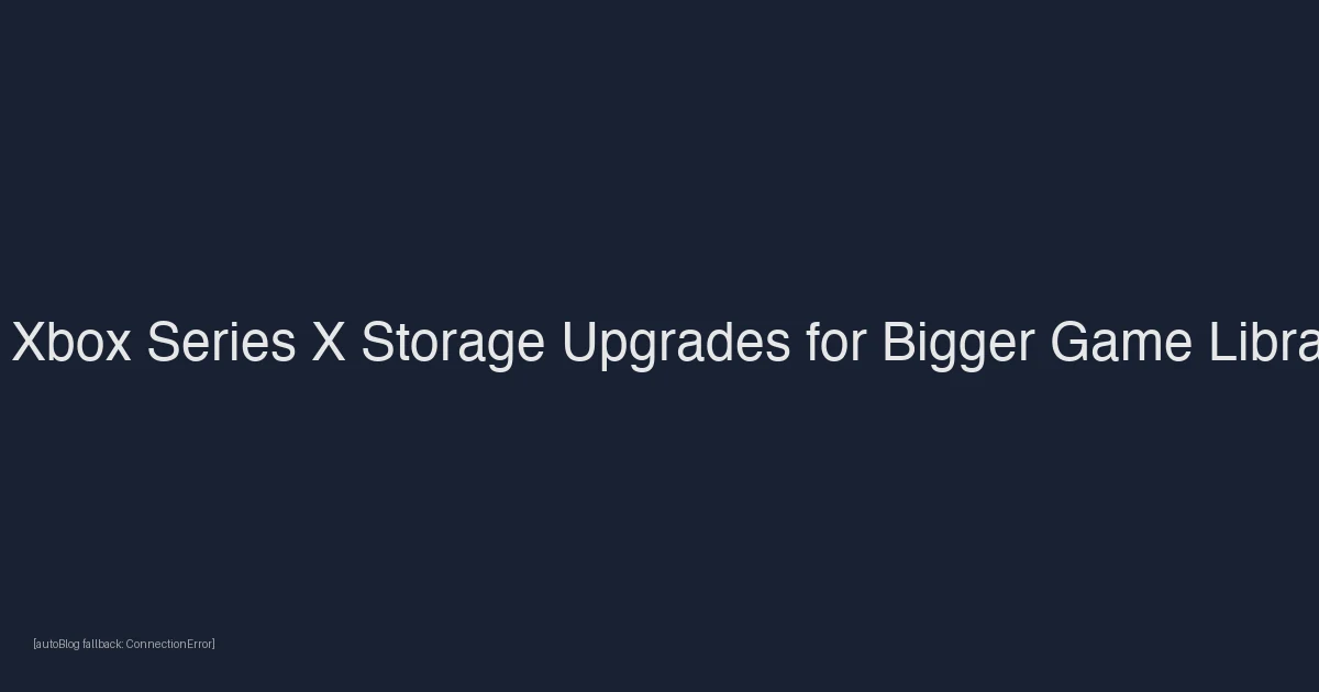 Best Xbox Series X Storage Upgrades for Bigger Game Libraries and Faster Installs